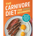 The Carnivore Diet for Beginners: Recipes and Meal Plans for Weight Loss, Health, and Healing - Paperback