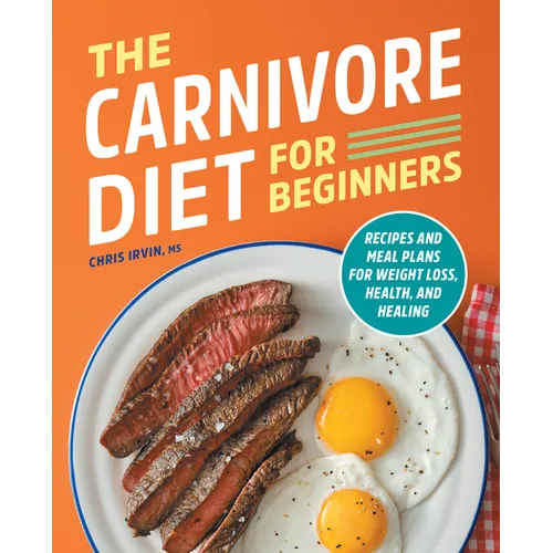 The Carnivore Diet for Beginners: Recipes and Meal Plans for Weight Loss, Health, and Healing - Paperback